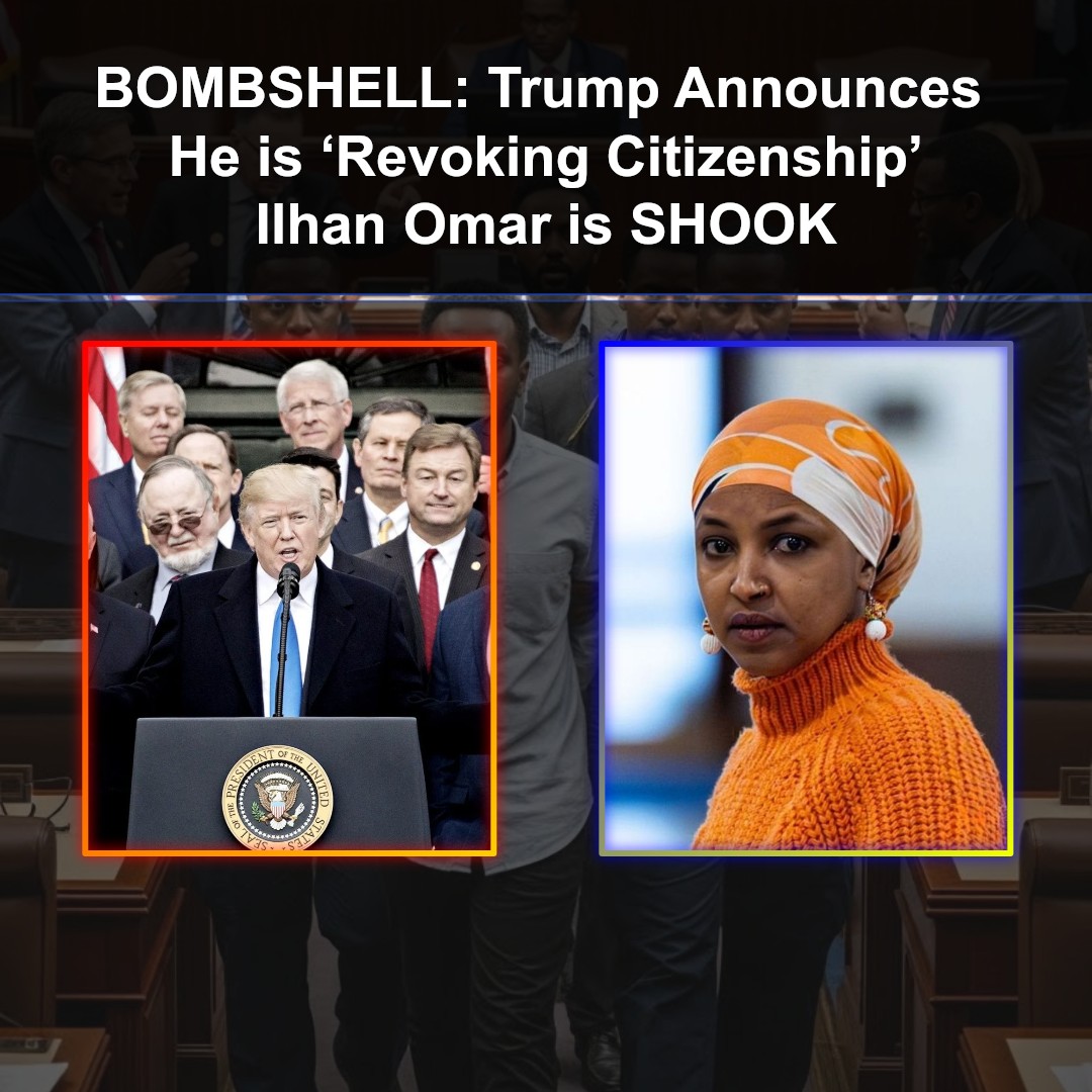 BOMBSHELL: Pbombshell-president-donald-trump-announresident Donald Trump Announces He is ‘Revoking Citizenship’ — Ilhan Omar is SHOOK